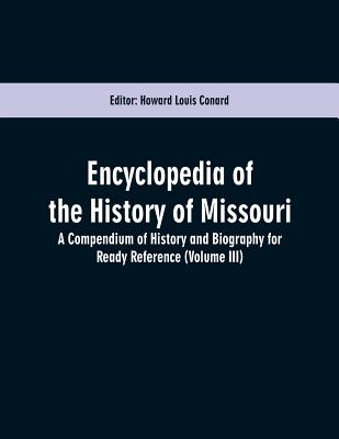 Encyclopedia of the History of Missouri: A Compendium of History and Biography for Ready Reference (Volume III) - Conard, Howard Louis (Editor)