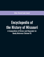 Encyclopedia of the History of Missouri: A Compendium of History and Biography for Ready Reference (Volume VI)