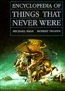 Encyclopedia of Things That Never Were: Creatures, Places, and People - Ingpen, Robert, and Page, Michael