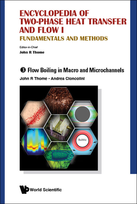 Encyclopedia of Two-Phase Heat Transfer and Flow I: Fundamentals and Methods - Volume 3: Flow Boiling in Macro and Microchannels - Thome, John R (Editor), and Cioncolini, Andrea (Editor)