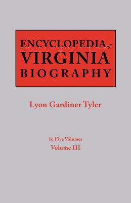 Encyclopedia of Virginia Biography. in Five Volumes. Volume III - Tyler, Lyon G (Editor)