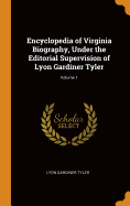 Encyclopedia of Virginia Biography, Under the Editorial Supervision of Lyon Gardiner Tyler; Volume 1