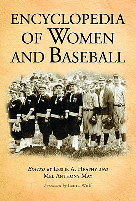 Encyclopedia of Women and Baseball - Heaphy, Leslie A (Editor), and May, Mel Anthony (Editor)