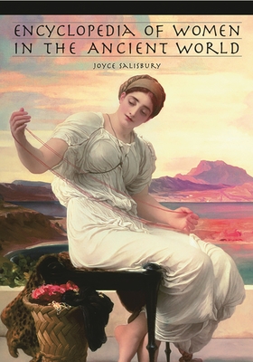 Encyclopedia of Women in the Ancient World - Salisbury, Joyce E, and Lefkowitz, Mary (Foreword by)