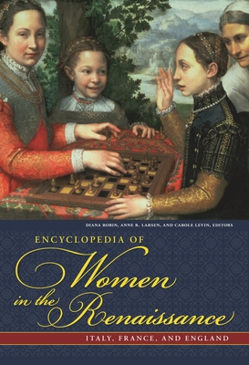 Encyclopedia of Women in the Renaissance: Italy, France, and England - Robin, Diana, and Levin, Carole, and Larsen, Anne