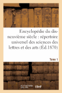 Encyclopedie Du Dix-Neuvieme Siecle Repertoire Universel Des Sciences Des Lettres Et Des Arts Tome 1