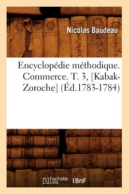 Encyclopedie Methodique. Commerce. T. 3, [Kabak-Zoroche] (Ed.1783-1784) - Baudeau, Nicolas