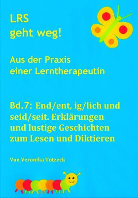 End/Ent, Ig/Lich Und Seid/Seit. Erkl?rungen Und Lustige Geschichten Zum Lesen Und Diktieren: Aus Der Praxis Einer Lerntherapeutin - Totzeck, Veronika