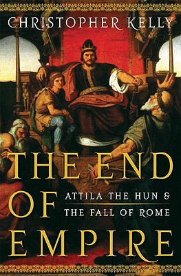 End of Empire: Attila the Hun and the Fall of Rome - Kelly, Christopher, Professor
