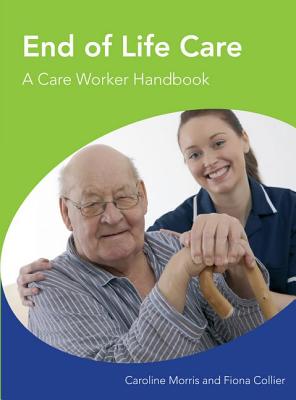 End of Life Care A Care Worker Handbook - Morris, Caroline, and Collier, Fiona