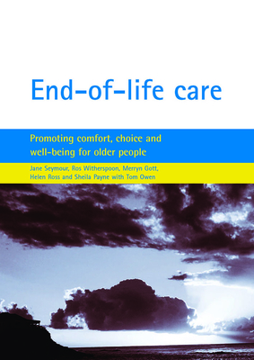 End-Of-Life Care: Promoting Comfort, Choice and Well-Being for Older People - Seymour, Jane E, and Witherspoon, Ros, and Gott, Merryn