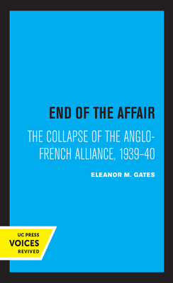 End of the Affair: The Collapse of the Anglo-French Alliance, 1939 - 40 - Gates, Eleanor M