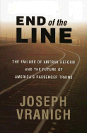 End of the Line: The Failure of Amtrak Reform and the Future of America's Passenger Trains