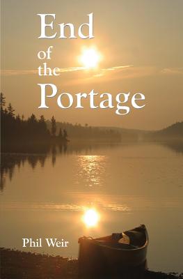 End of the Portage: A Canoe Memoir - Weir, Phil
