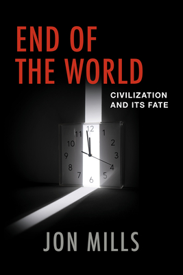 End of the World: Civilization and Its Fate - Mills, Jon