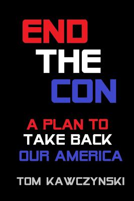 End the Con: A Plan to Take Back Our America - Young, John (Editor), and Kawczynski, Tom
