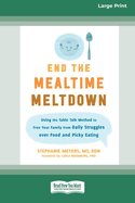 End the Mealtime Meltdown: Using the Table Talk Method to Free Your Family from Daily Struggles over Food and Picky Eating [Large Print 16 Pt Edition]