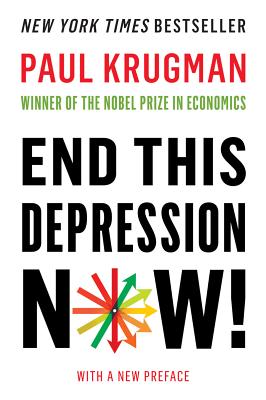 End This Depression Now! - Krugman, Paul