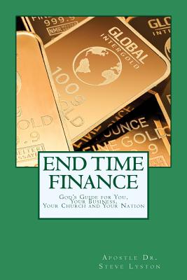 End Time Finance: God's Guide For You, Your Business, Your Church And Your Nation - Lyston, Steve