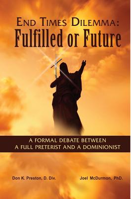 End Times Dilemma: Fulfilled or Future?: A Formal Debate Between a Full Preterist and a Dominionist - Preston D DIV, MR Don K