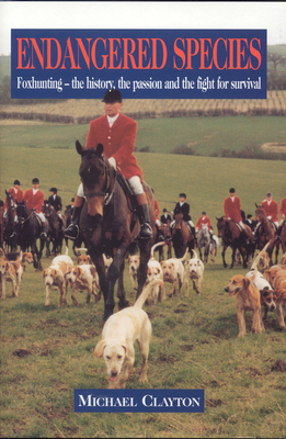 Endangered Species: Foxhunting - The History, the Passion and the Fight for Survival - Clayton, Michael