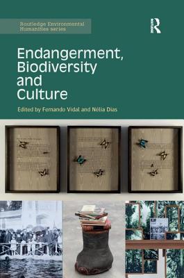 Endangerment, Biodiversity and Culture - Vidal, Fernando (Editor), and Dias, Nlia (Editor)