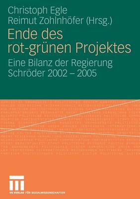 Ende Des Rot-Grunen Projekts: Eine Bilanz Der Regierung Schroder 2002 - 2005 - Egle, Christoph (Editor), and Zohlnhfer, Reimut (Editor)