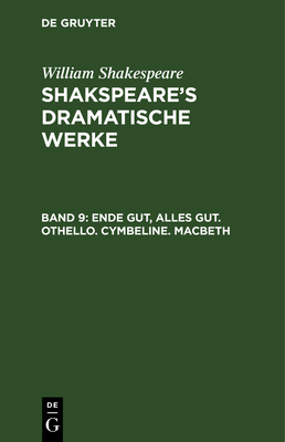 Ende Gut, Alles Gut. Othello. Cymbeline. Macbeth - Shakespeare, William, and Schlegel, August Wilhelm (Editor), and Tieck, Ludwig [ubers ] (Editor)