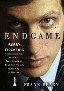 Endgame: Bobby Fischer's Remarkable Rise and Fall--From America's Brightest Prodigy to the Edge of Madness - Brady, Frank, and Porter, Ray (Read by)