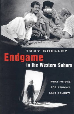 Endgame in the Western Sahara: What Future for Africa's Last Colony - Shelley, Toby