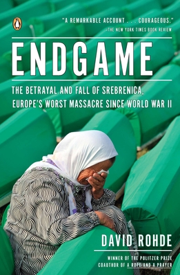 Endgame: The Betrayal and Fall of Srebrenica, Europe's Worst Massacre Since World War II - Rohde, David