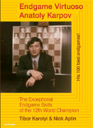 Endgame Virtuoso Anatoly Karpov: The Exceptional Endgame Skills of the 12th World Champion - Karolyi, Tibor, and Aplin, Nick