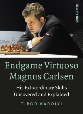 Endgame Virtuoso Magnus Carlsen: His Extraordinary Skills Uncovered and Explained - Karolyi, Tibor