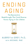 Ending Aging: The Rejuvenation Breakthroughs That Could Reverse Human Aging in Our Lifetime - Degrey, Aubrey, and Rae, Michael