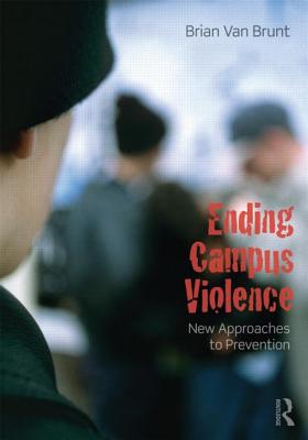 Ending Campus Violence: New Approaches to Prevention - Van Brunt, Brian
