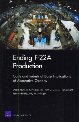 Ending F-22A Production: Costs and Industrial Base Implications of Alternative Options - Younossi, Obaid, and Brancato, Kevin, and Graser, John C