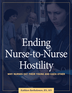 Ending Nurse-To-Nurse Hostility: Why Nurses Eat Their Young and Each Other