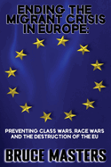 Ending the Migrant Crisis in Europe: Preventing Class Wars, Race Wars and the Destruction of the EU