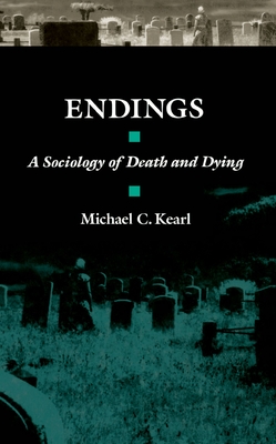 Endings: A Sociology of Death and Dying - Kearl, Michael C