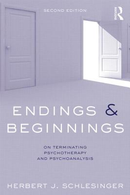 Endings and Beginnings, Second Edition: On terminating psychotherapy and psychoanalysis - Schlesinger, Herbert