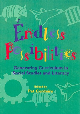 Endless Possibilities: Generating Curriculum in Social Studies and Literacy - Cordeiro, Pat (Editor)