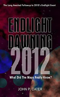 Endlight Dawning: 2012: The Maya Knew - Cater, John P