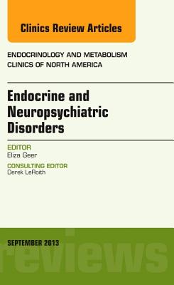 Endocrine and Neuropsychiatric Disorders, an Issue of Endocrinology and Metabolism Clinics: Volume 42-3 - Geer, Eliza B, MD