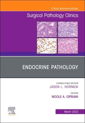 Endocrine Pathology, an Issue of Surgical Pathology Clinics: Volume 16-1 - Cipriani, Nicole A, MD (Editor)