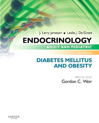 Endocrinology Adult and Pediatric: Diabetes Mellitus and Obesity - Weir, Gordon C, MD, and Jameson, J Larry, MD, PhD, and de Groot, Leslie J, MD