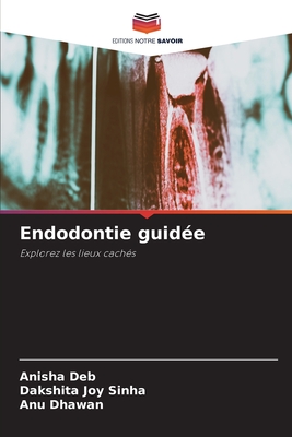 Endodontie guide - Deb, Anisha, and Sinha, Dakshita Joy, and Dhawan, Anu