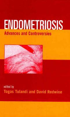 Endometriosis: Advances and Controversies - Tulandi, Togas (Editor), and Redwine, David (Editor)