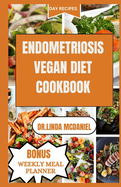 Endometriosis Vegan Diet Cookbook: Healthy Plant Based Recipes to Manage Endometriosis