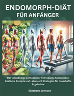 Endomorph-Dit fr Anfnger: Der vollstndige Leitfaden fr individuelle Speiseplne, kstliche Rezepte und Lebensstil Strategien fr dauerhafte Ergebnisse