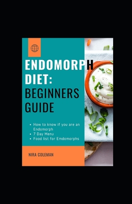 Endomorph Diet: Beginners guide: How to know if you are an endomorph,7 day Menu, Food list for Endomorphs - Coleman, Nira